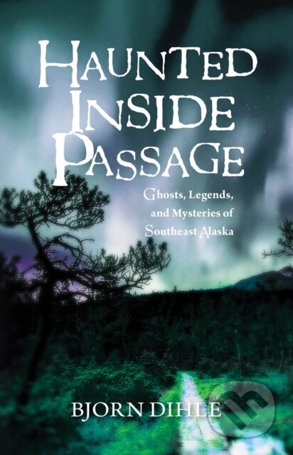 Kniha: Haunted Inside Passage (Bjorn Dihle). West Margin Press, 2017