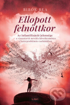 Kniha: Ellopott felnőttkor (Bea Bibók). Libri Könyvkiadó, 2024