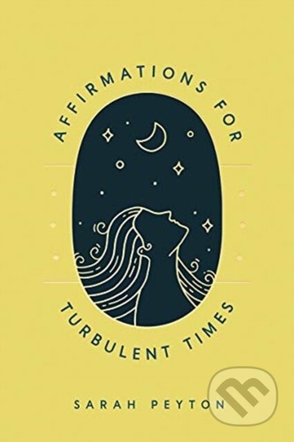 Kniha: Affirmations for Turbulent Times – Resonant Words to Soothe Body and Mind (Sarah Peyton). WW Norton & Co, 2021