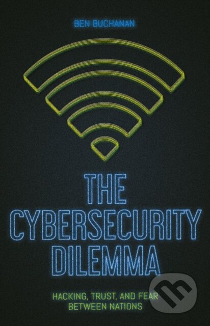 Kniha: The Cybersecurity Dilemma (Ben Buchanan). C Hurst & Co Publishers, 2017
