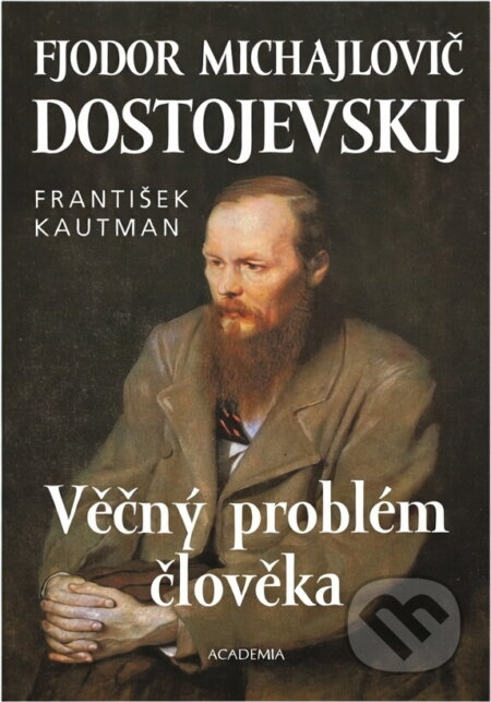 Kniha: Fjodor Michajlovič Dostojevskij - Věčný problém člověka (František Kautman a Kautman František). Academia, 2004