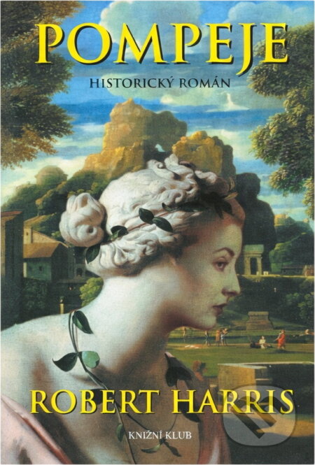 Kniha: Pompeje (Robert Harris a Harris Robert). Knižní klub, 2005