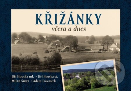 Kniha: Křižánky včera a dnes (Milan Šustr, Jiří Houska ml., Jiří Houska st. a Adam Trávníček). Tváře, 2026