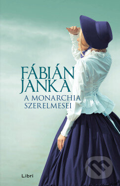 Kniha: A Monarchia szerelmesei (Janka Fábián). Libri Könyvkiadó, 2024