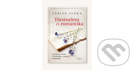 Kniha: Történelem és romantika (Janka Fábián). Central Könyvek, 2024