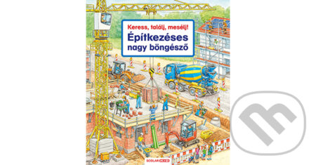 Kniha: Keress, találj, mesélj! Építkezéses nagy böngésző (Susanne Gernhäuser). Scolar Kiadó, 2021
