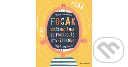Kniha: Fogak: Szájhigiénia és fogápolás gyerekeknek (Marie Urbánková a Magda Garguláková). Scolar Kiadó, 2024