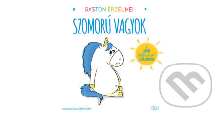 Kniha: Gaston érzelmei - Szomorú vagyok (Aurélie Chien Chow Chine). Scolar Kiadó, 2018