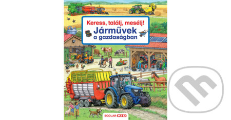 Kniha: Keress, találj, mesélj! Járművek a gazdaságban (Susanne Gernhäuser). Scolar Kiadó, 2025