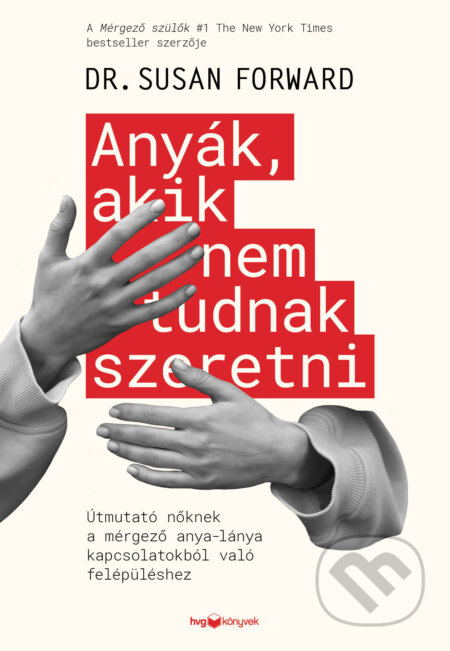 Kniha: Anyák, akik nem tudnak szeretni (Susan Forward). HVG Kiadó