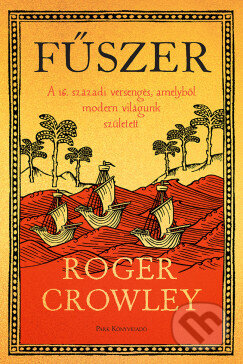Kniha: Fűszer (Roger Crowley). Park Könyvkiadó Kft., 2025