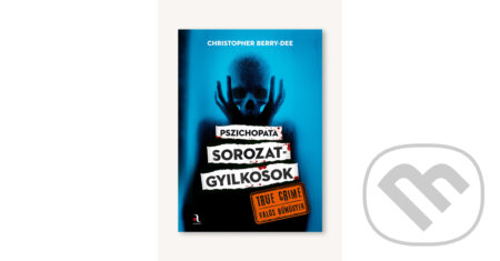 Kniha: Pszichopata sorozatgyilkosok (Christopher Berry-Dee). Animus Kiadó, 2026