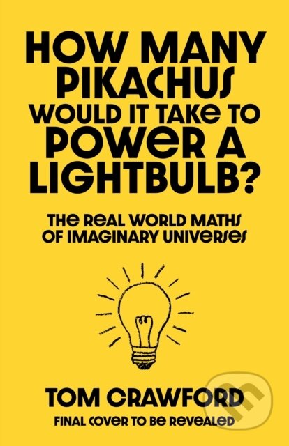 Kniha: How Many Pikachus Would It Take to Power a Lightbulb (Dr Thomas Crawford). Cornerstone, 2026