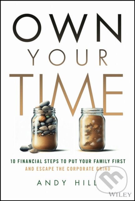 Kniha: Own Your Time: 10 Financial Steps to Put Your Fami ly First and Escape the Corporate Grind (Andy Hill). John Wiley & Sons, 2026