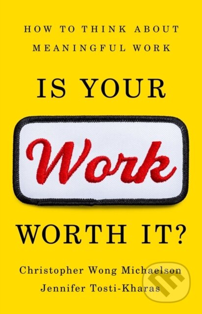 Kniha: Is Your Work Worth It? (Christopher Michaelson a Jennifer Tosti-Kharas). Public Affairs, 2024