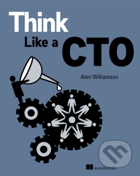 Kniha: Think Like a CTO (Alan Williamson). Manning Publications, 2023