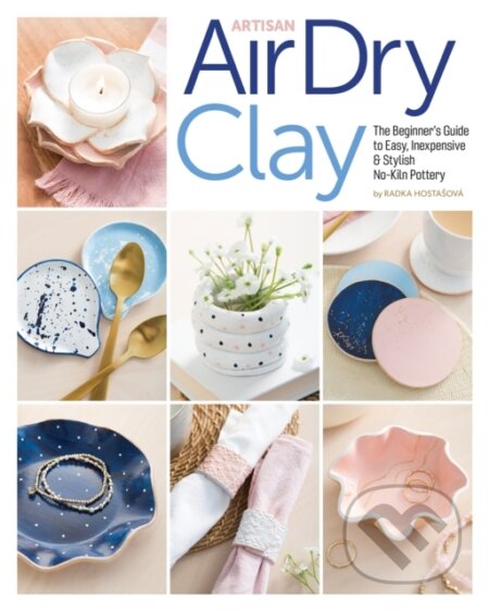 Kniha: Artisan Air-Dry Clay (Radka Hostasova). C & T Publishing, 2022