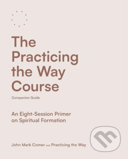 Kniha: The Practicing the Way Course Companion Guide – An Eight–Session Primer on Spiritual Formation (John Mark Comer). , 2024