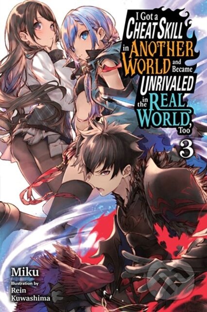 Kniha: I Got a Cheat Skill in Another World and Became Unrivaled in the Real World, Too, Vol. 3 (light novel) (Carley Radford, Rein Kuwashima a Miku Miku). Yen Press, 2023
