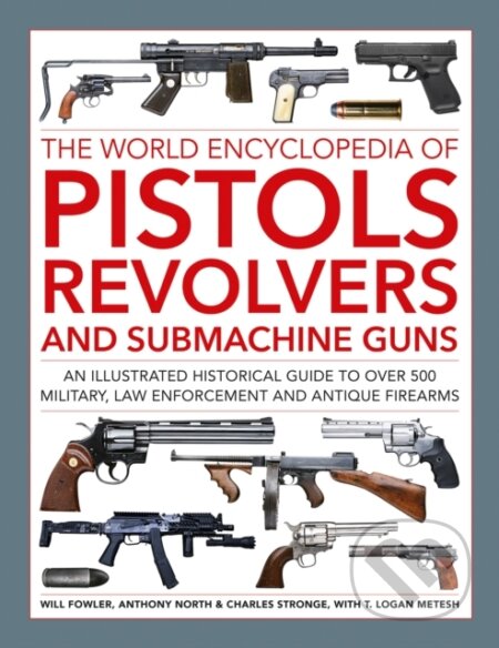Kniha: The World Encyclopedia of Pistols, Revolvers and Submachine Guns (Anthony North, Will Fowler, Logan Metesh a Charles Stronge). Lorenz books, 2024
