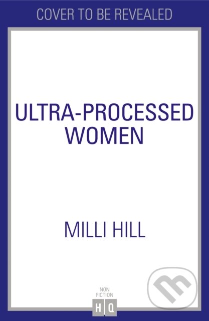 Kniha: Ultra-Processed Women (Milli Hill). HQ, 2025