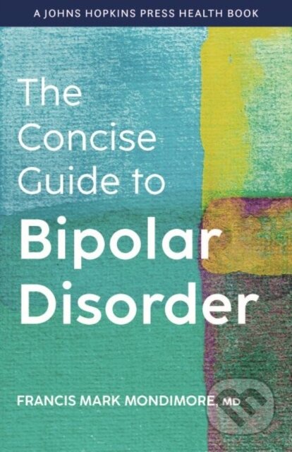 Kniha: The Concise Guide to Bipolar Disorder (Francis Mark Mondimore). Johns Hopkins University, 2022