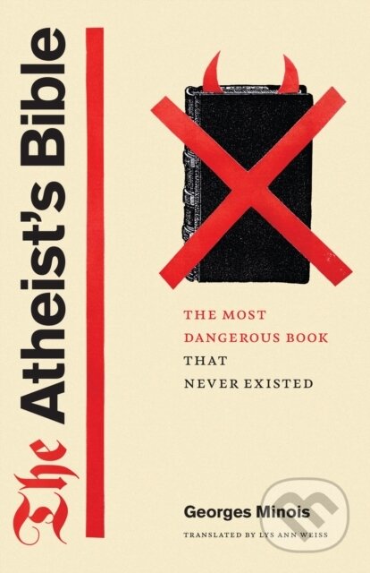 Kniha: The Atheist`s Bible – The Most Dangerous Book That Never Existed (Georges Minois). University of Chicago, 2022