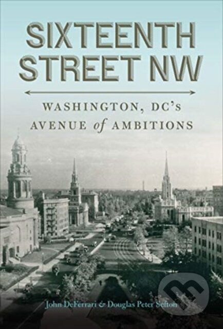 Kniha: Sixteenth Street NW (Douglas Peter Sefton a John DeFerrari). Georgetown University, 2022
