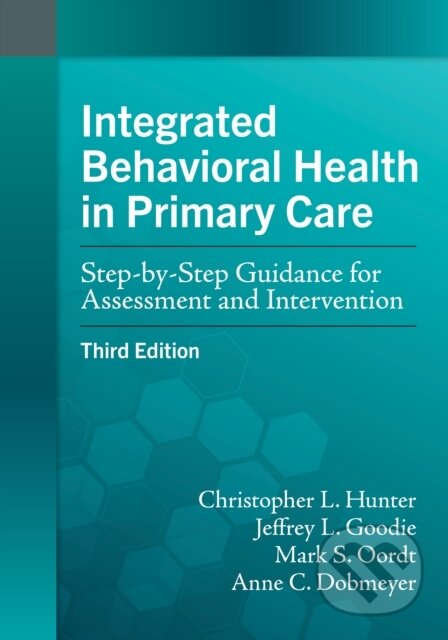 Kniha: Integrated Behavioral Health in Primary Care (Anne C. Dobmeyer, Mark S. Oordt, Jeffrey L. Goodie a Christopher L. Hunter). American Psychological Association, 2024