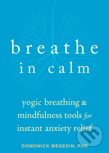 Kniha: Breathe In Calm (Domonick Wegesin). New Harbinger Publications, 2022