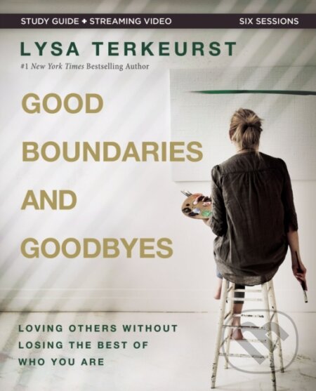 Kniha: Good Boundaries and Goodbyes Bible Study Guide plus Streaming Video (Terkeurst Lysa). HarperCollins, 2023