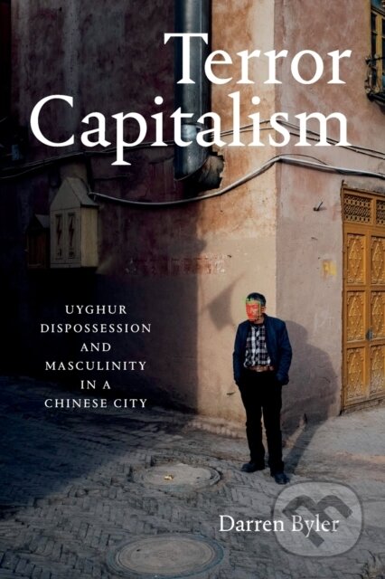 Kniha: Terror Capitalism (Darren Byler). Duke University, 2022