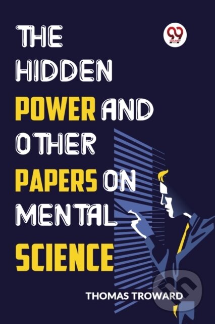 Kniha: The Hidden Power And Other Papers On Mental Science (Thomas Troward). , 2023
