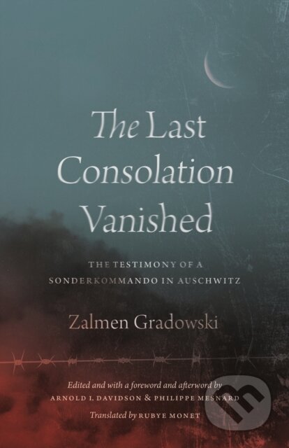 Kniha: The Last Consolation Vanished – The Testimony of a Sonderkommando in Auschwitz (Zalmen Gradowski, Philippe Mesnard a Arnold I. Davidson). University of Chicago, 2022