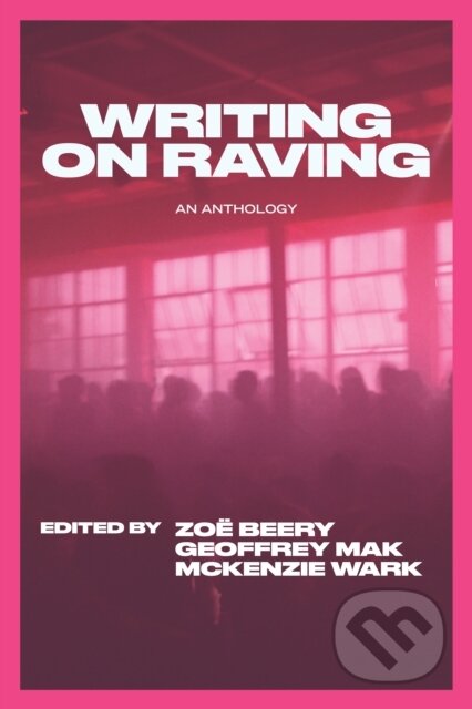 Kniha: Writing on Raving (Geoffrey Mak, Zoë Beery a McKenzie Wark). OR Books, 2025
