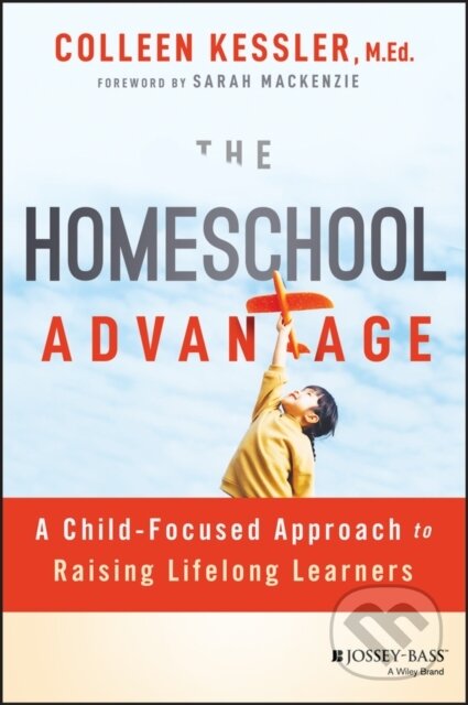 Kniha: The Homeschool Advantage – A Child–Focused Approach to Raising Lifelong Learners (Colleen Kessler). Jossey Bass, 2024