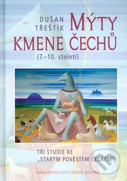 Mýty kmene Čechů (7. - 10. století) - Dušan Třeštík, Nakladatelství Lidové noviny, 2007
