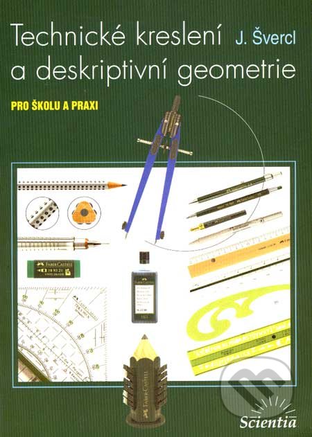 Technické kreslení a deskriptivní geometrie - Josef Švercl, Scientia, 2007