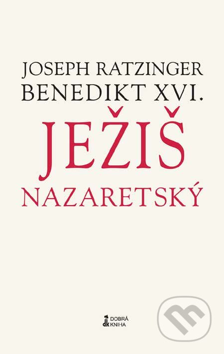 Ježiš Nazaretský (Prvý diel) - Joseph Ratzinger - Benedikt XVI., Dobrá kniha, 2007