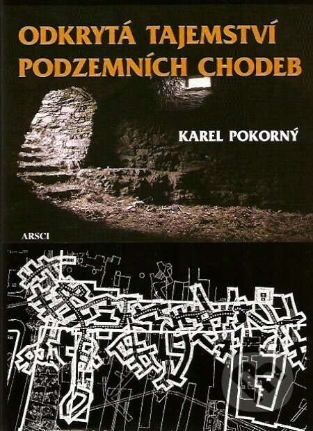 Odkrytá tajemství podzemních chodeb - Karel Pokorný, ARSCI, 2007
