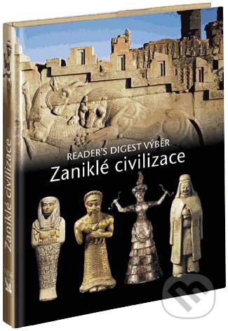 Zaniklé civilizace - Kolektiv autorů, Reader´s Digest Výběr, 2003