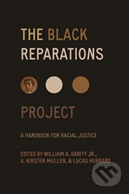 Kniha: The Black Reparations Project – A Handbook for Racial Justice (A. Kirsten Mullen, William A., Jr., Jr. Darity a Lucas Hubbard). University of California Press, 2025
