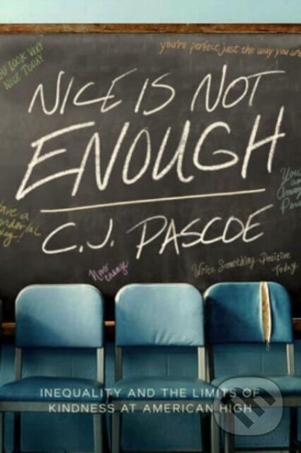 Kniha: Nice Is Not Enough – Inequality and the Limits of Kindness at American High (C. J. Pascoe). University of California Press, 2023