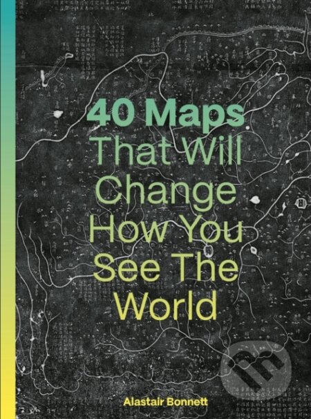Kniha: 40 Maps That Will Change How You See the World (Alastair Bonnett a Jennifer Barr). Ivy Press, 2026