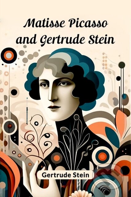 Kniha: Matisse Picasso and Gertrude Stein (Gertrude Stein). , 2024