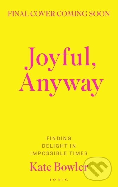 Kniha: Joyful, Anyway (Kate Bowler). Bloomsbury, 2026