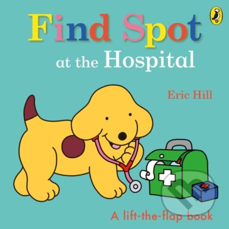 Kniha: Find Spot at the Hospital (Eric Hill). Puffin Books, 2022