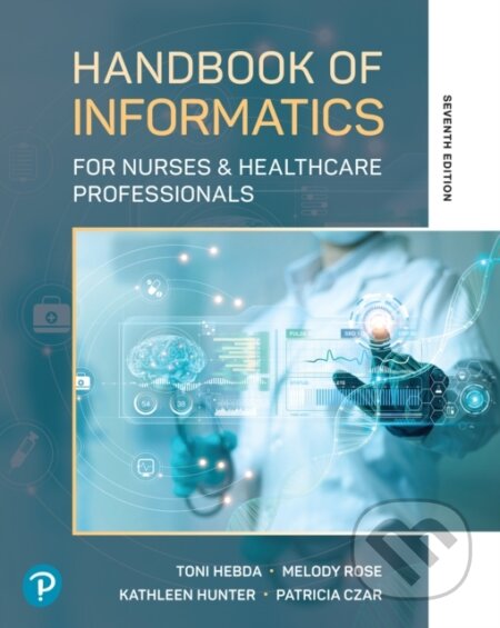 Kniha: Handbook of Informatics for Nurses & Healthcare Professionals (Kathleen Hunter, Toni, BSN, M.N.Ed., Ph.D., MSIS, Hebda, Patricia Czar a Melody Rose). Pearson, 2026