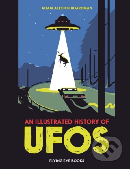 Kniha: An Illustrated History of UFOs (Adam Allsuch Boardman). Flying Eye Books, 2026