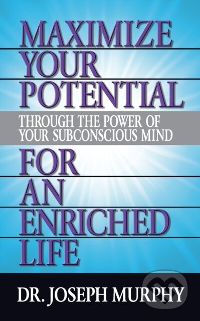 Kniha: Maximize Your Potential Through the Power of Your Subconscious Mind for An Enriched Life (Dr. Joseph Murphy). G&D Media, 2022